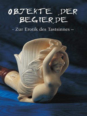 cover image of Objekte der begierde--Zur Erotik des Tastsinnes